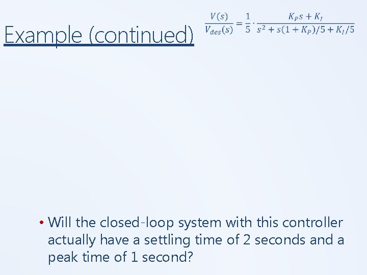 Example (continued) • Will the closed-loop system with this controller actually have a settling