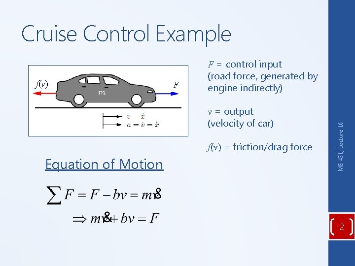 Cruise Control Example F v = output (velocity of car) f(v) = friction/drag force