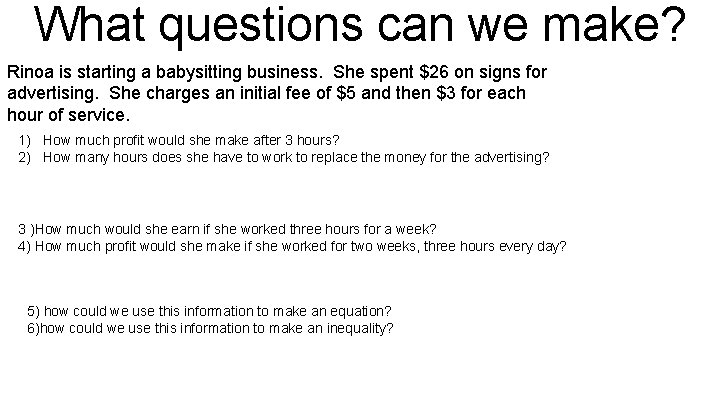What questions can we make? Rinoa is starting a babysitting business. She spent $26
