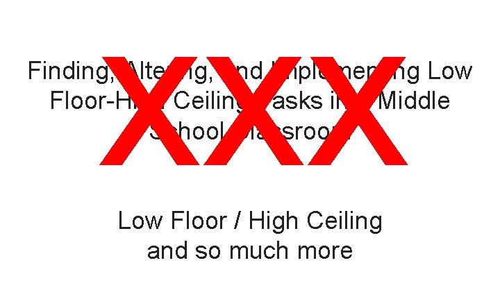 xxx Finding, Altering, and Implementing Low Floor-High Ceiling Tasks in a Middle School Classroom