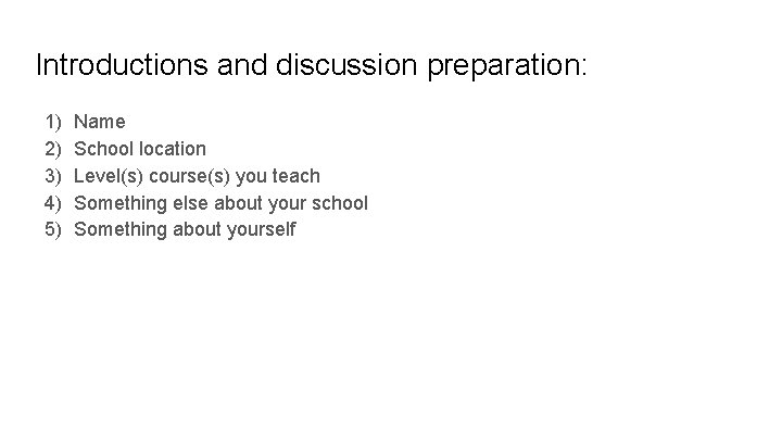 Introductions and discussion preparation: 1) 2) 3) 4) 5) Name School location Level(s) course(s)