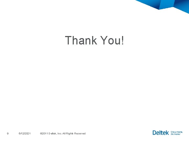Thank You! 9 6/12/2021 © 2011 Deltek, Inc. All Rights Reserved Thank You! 9 6/12/2021 © 2011 Deltek, Inc. All Rights Reserved