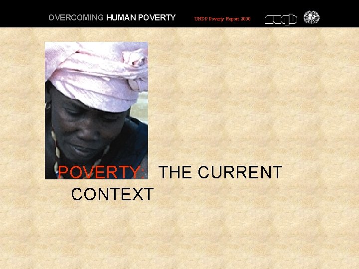 OVERCOMING HUMAN POVERTY UNDP Poverty Report 2000 POVERTY: THE CURRENT CONTEXT 