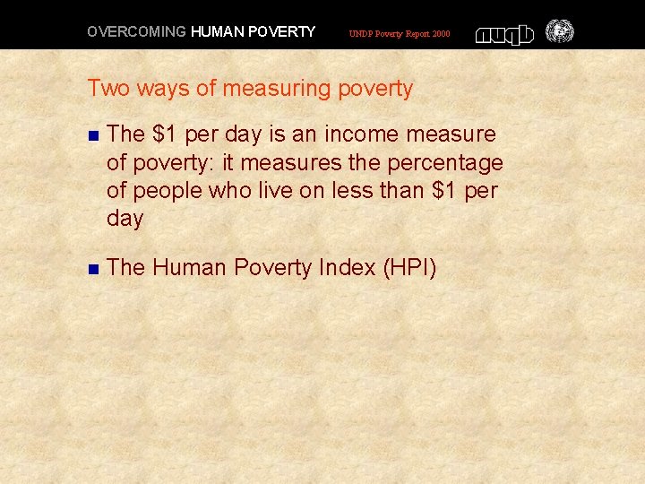 OVERCOMING HUMAN POVERTY UNDP Poverty Report 2000 Two ways of measuring poverty n The