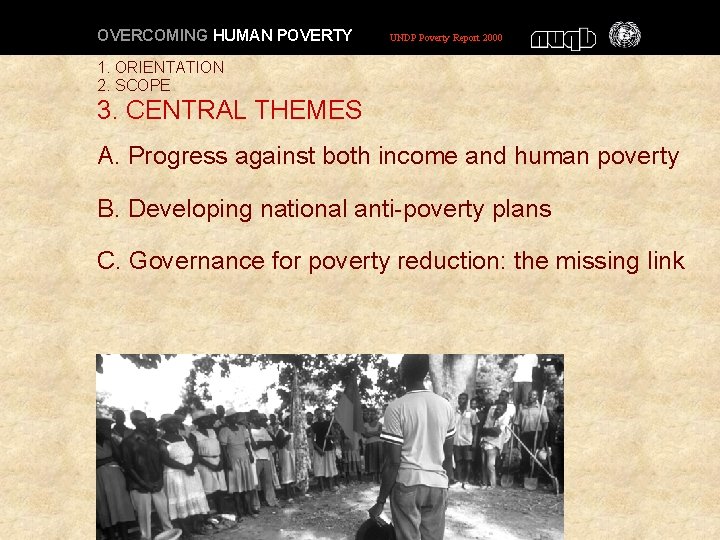 OVERCOMING HUMAN POVERTY UNDP Poverty Report 2000 1. ORIENTATION 2. SCOPE 3. CENTRAL THEMES OVERCOMING HUMAN POVERTY UNDP Poverty Report 2000 1. ORIENTATION 2. SCOPE 3. CENTRAL THEMES