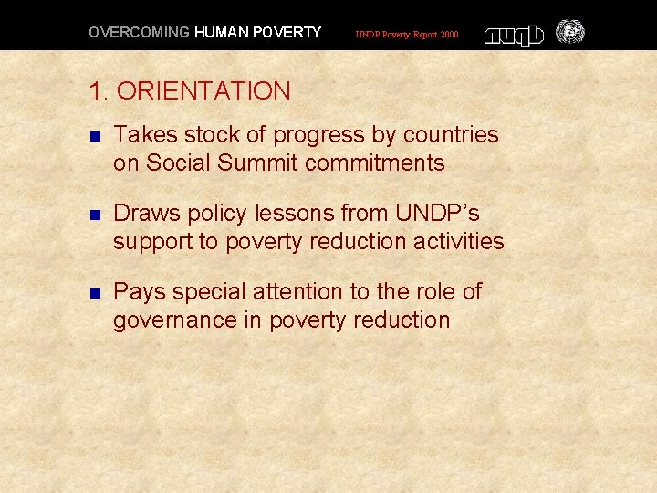 OVERCOMING HUMAN POVERTY UNDP Poverty Report 2000 1. ORIENTATION n Takes stock of progress