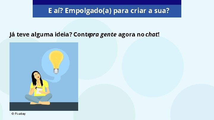 E aí? Empolgado(a) para criar a sua? Já teve alguma ideia? Contepra gente agora