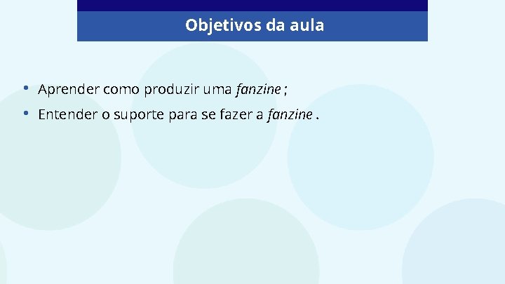 Objetivos da aula • • Aprender como produzir uma fanzine ; Entender o suporte