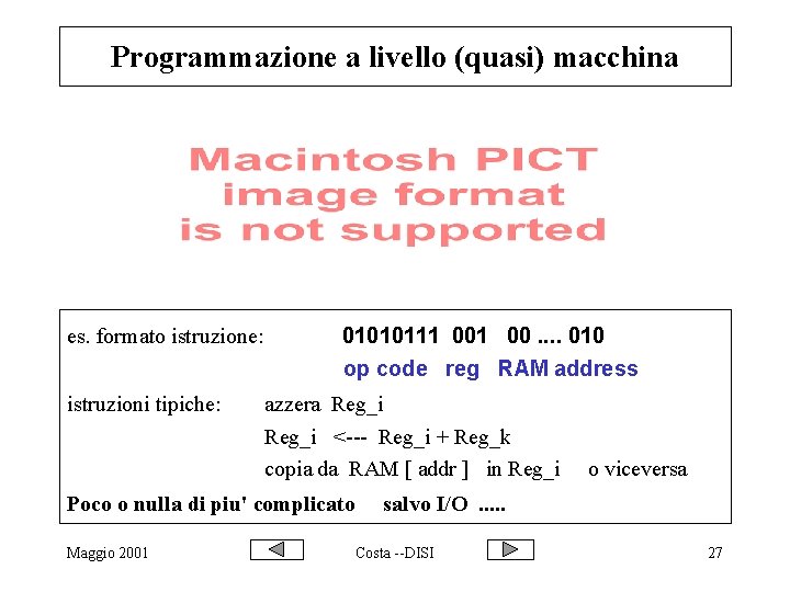 Programmazione a livello (quasi) macchina es. formato istruzione: istruzioni tipiche: 01010111 00. . 010