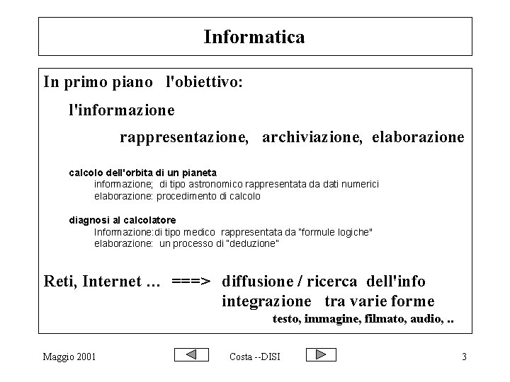 Informatica In primo piano l'obiettivo: l'informazione rappresentazione, archiviazione, elaborazione calcolo dell'orbita di un pianeta