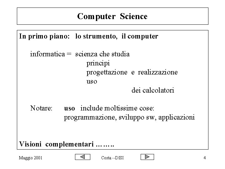 Computer Science In primo piano: lo strumento, il computer informatica = scienza che studia