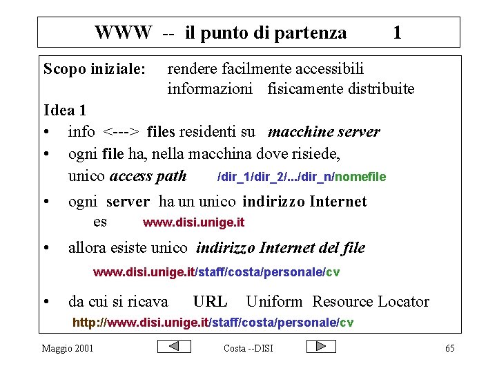 WWW -- il punto di partenza Scopo iniziale: 1 rendere facilmente accessibili informazioni fisicamente