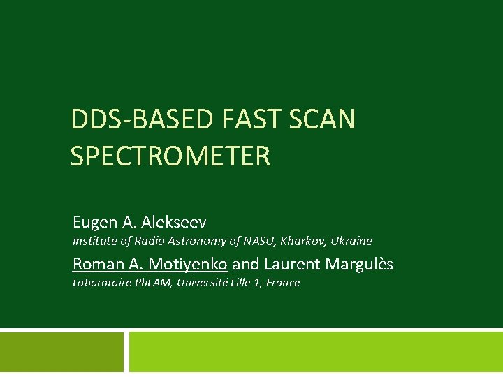 DDS-BASED FAST SCAN SPECTROMETER Eugen A. Alekseev Institute of Radio Astronomy of NASU, Kharkov,