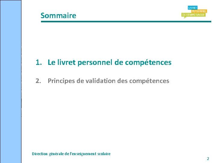 Sommaire 1. Le livret personnel de compétences 2. Principes de validation des compétences Direction