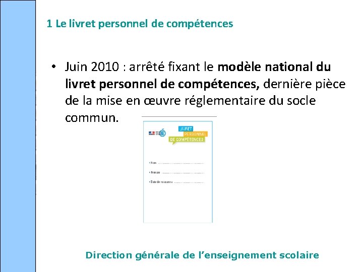 1 Le livret personnel de compétences • Juin 2010 : arrêté fixant le modèle