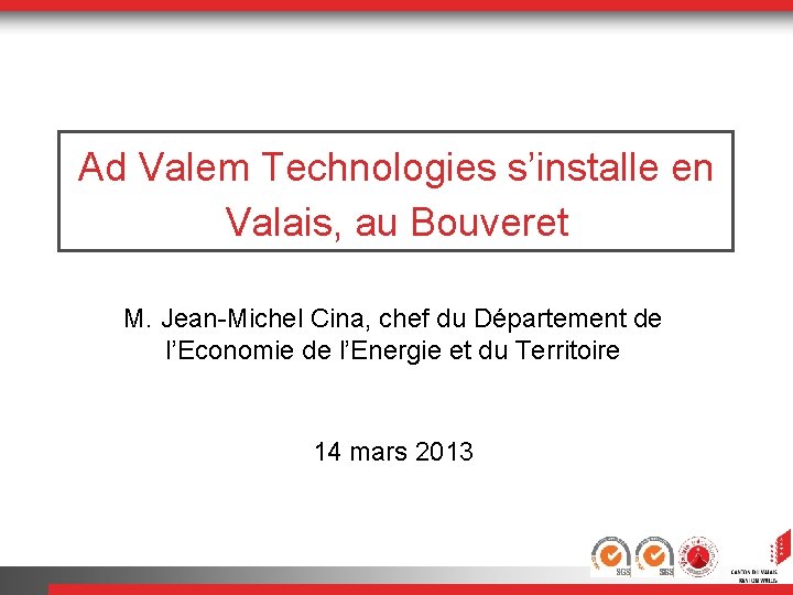Ad Valem Technologies s’installe en Valais, au Bouveret M. Jean-Michel Cina, chef du Département