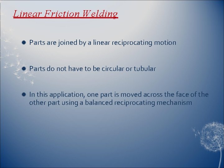 Linear Friction Welding Parts are joined by a linear reciprocating motion Parts do not