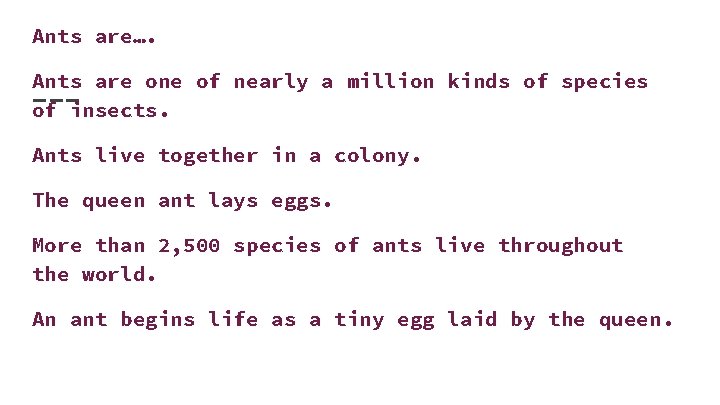 Ants are…. Ants are one of nearly a million kinds of species of insects.