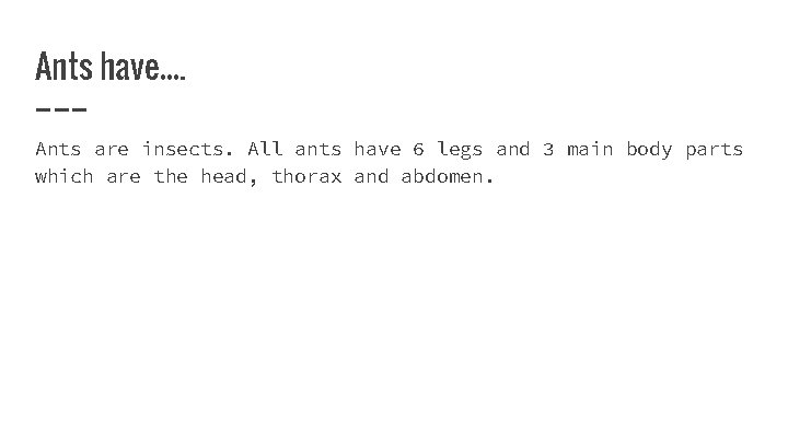 Ants have…. Ants are insects. All ants have 6 legs and 3 main body