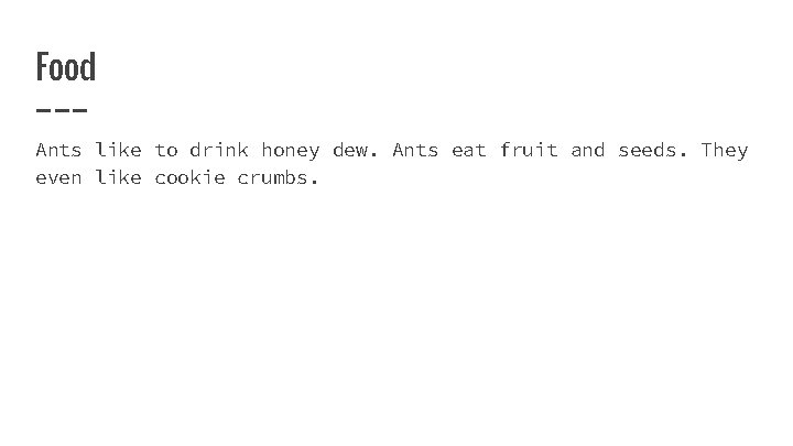 Food Ants like to drink honey dew. Ants eat fruit and seeds. They even