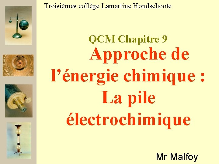 Troisièmes collège Lamartine Hondschoote QCM Chapitre 9 Approche de l’énergie chimique : La pile
