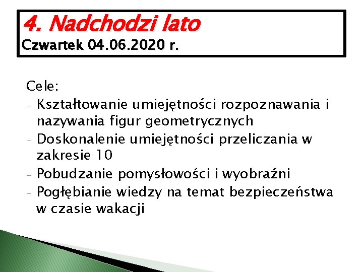 4. Nadchodzi lato Czwartek 04. 06. 2020 r. Cele: - Kształtowanie umiejętności rozpoznawania i
