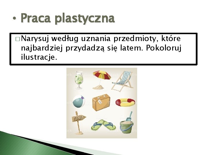  • Praca plastyczna � Narysuj według uznania przedmioty, które najbardziej przydadzą się latem.