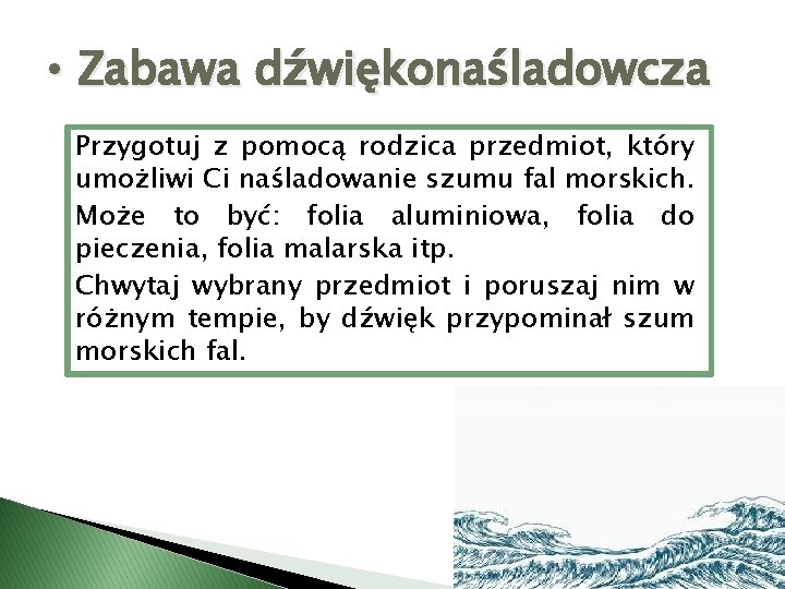  • Zabawa dźwiękonaśladowcza Przygotuj z pomocą rodzica przedmiot, który umożliwi Ci naśladowanie szumu