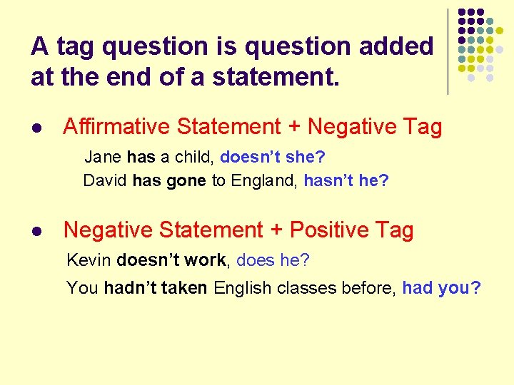 A tag question is question added at the end of a statement. l Affirmative