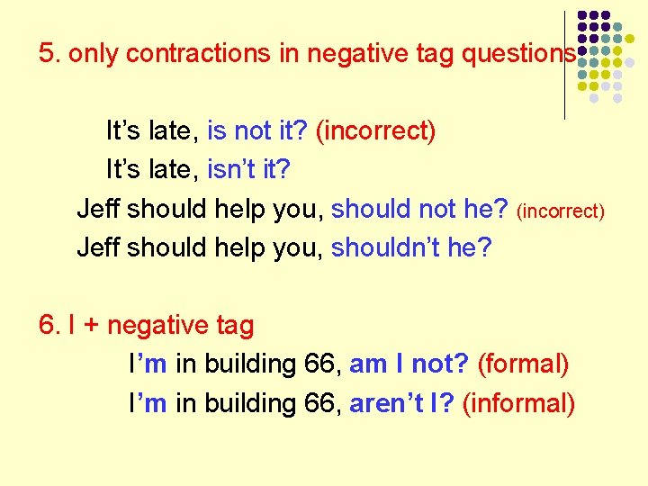 5. only contractions in negative tag questions It’s late, is not it? (incorrect) It’s