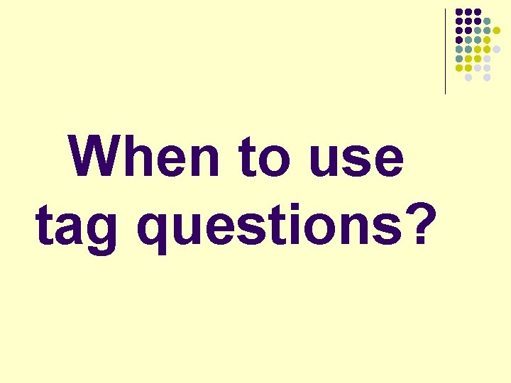 When to use tag questions? 