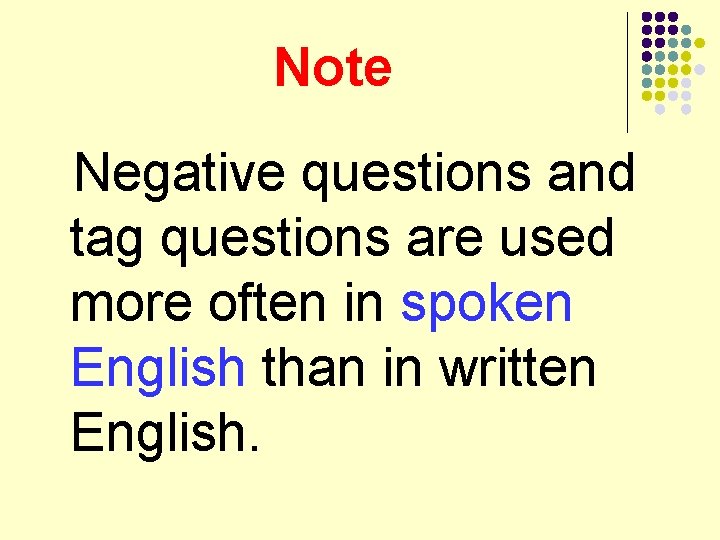 Note Negative questions and tag questions are used more often in spoken English than