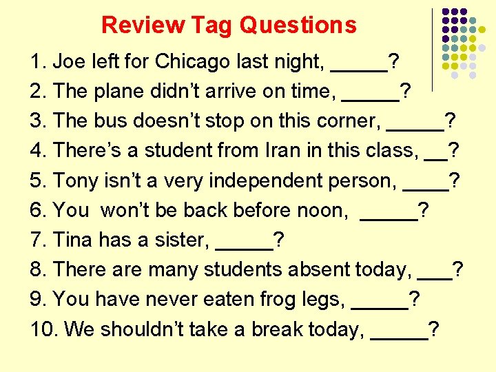 Review Tag Questions 1. Joe left for Chicago last night, _____? 2. The plane