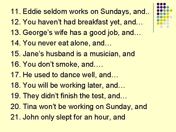 11. Eddie seldom works on Sundays, and. . 12. You haven’t had breakfast yet,