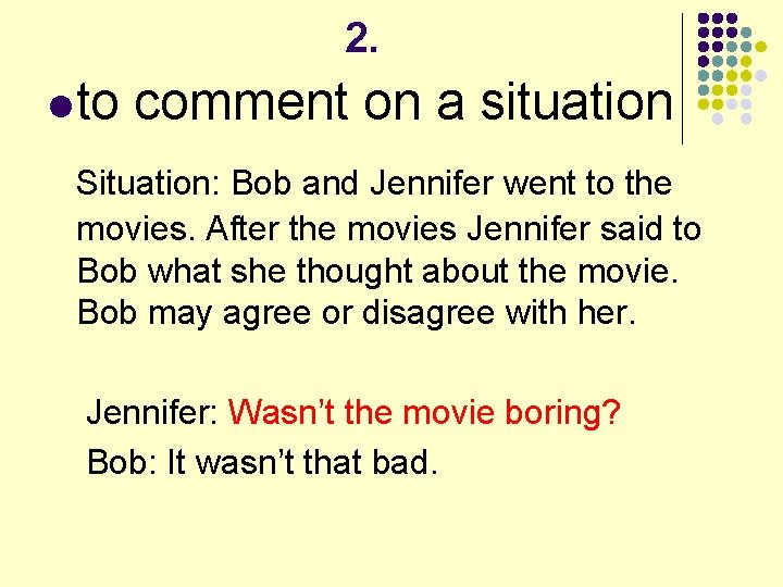 2. l to comment on a situation Situation: Bob and Jennifer went to the