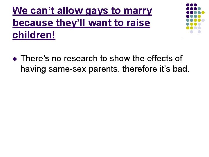 We can’t allow gays to marry because they’ll want to raise children! l There’s