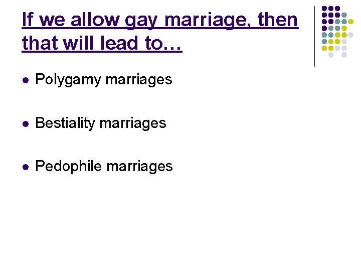 If we allow gay marriage, then that will lead to… l Polygamy marriages l