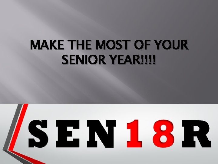 MAKE THE MOST OF YOUR SENIOR YEAR!!!! 