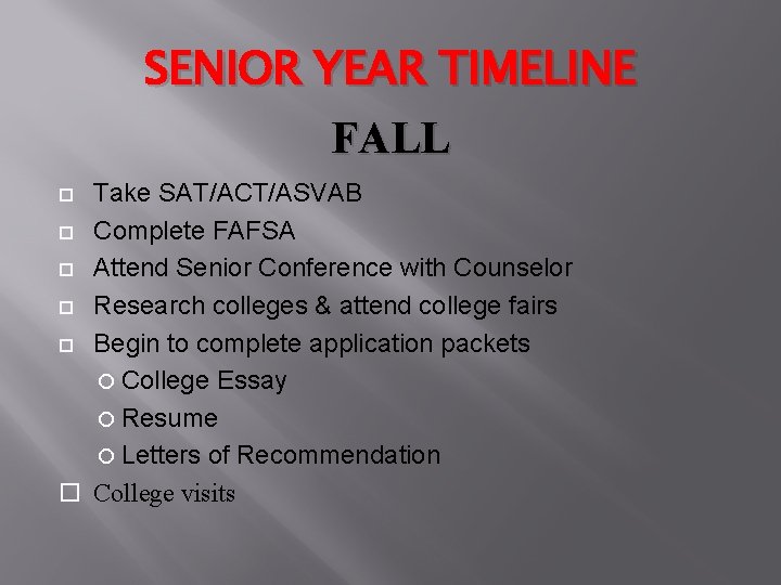 SENIOR YEAR TIMELINE FALL Take SAT/ACT/ASVAB Complete FAFSA Attend Senior Conference with Counselor Research