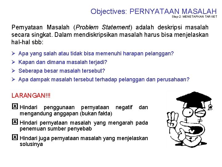 Objectives: PERNYATAAN MASALAH Step-2: MENETAPKAN TARGET Pernyataan Masalah (Problem Statement) adalah deskripsi masalah secara