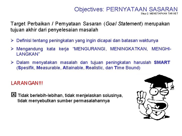 Objectives: PERNYATAAN SASARAN Step-2: MENETAPKAN TARGET Target Perbaikan / Pernyataan Sasaran (Goal Statement) merupakan