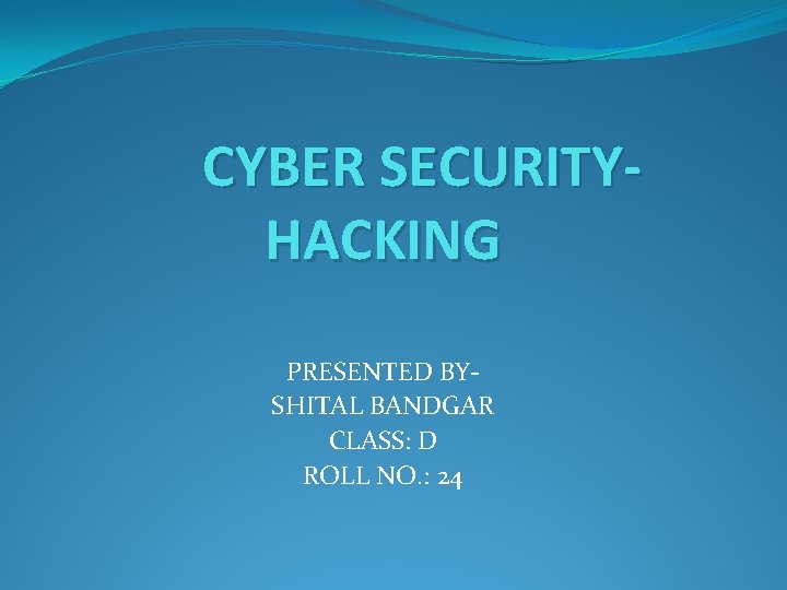 CYBER SECURITYHACKING PRESENTED BYSHITAL BANDGAR CLASS: D ROLL NO. : 24 