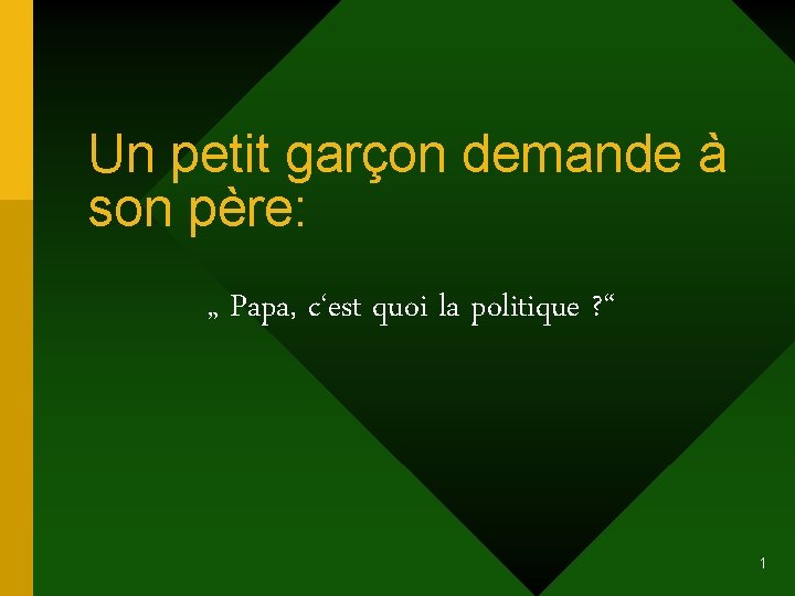 Un petit garçon demande à son père: „ Papa, c‘est quoi la politique ?