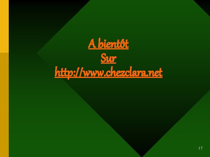 A bientôt Sur http: //www. chezclara. net 17 