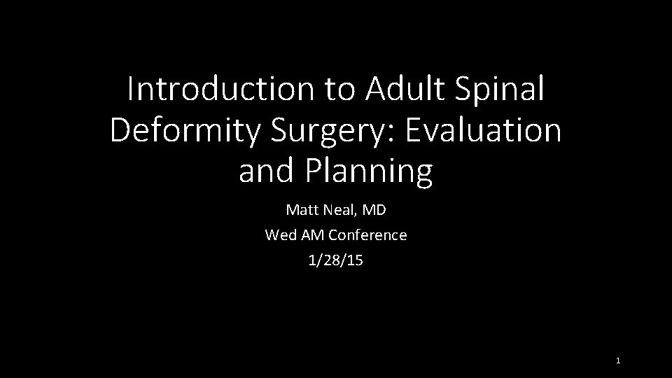 Introduction to Adult Spinal Deformity Surgery: Evaluation and Planning Matt Neal, MD Wed AM