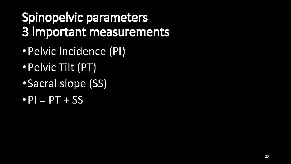 Spinopelvic parameters 3 Important measurements • Pelvic Incidence (PI) • Pelvic Tilt (PT) •