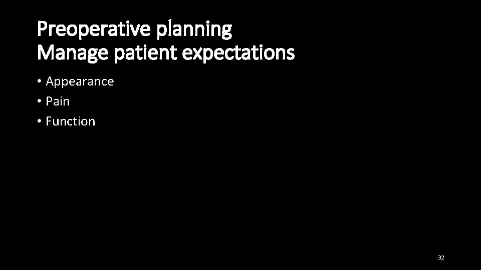 Preoperative planning Manage patient expectations • Appearance • Pain • Function 32 
