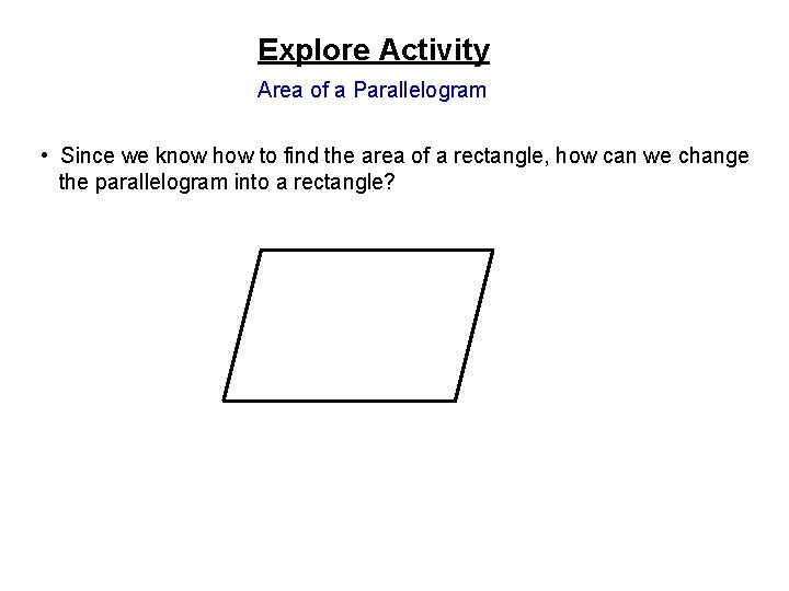 Explore Activity Area of a Parallelogram • Since we know how to find the