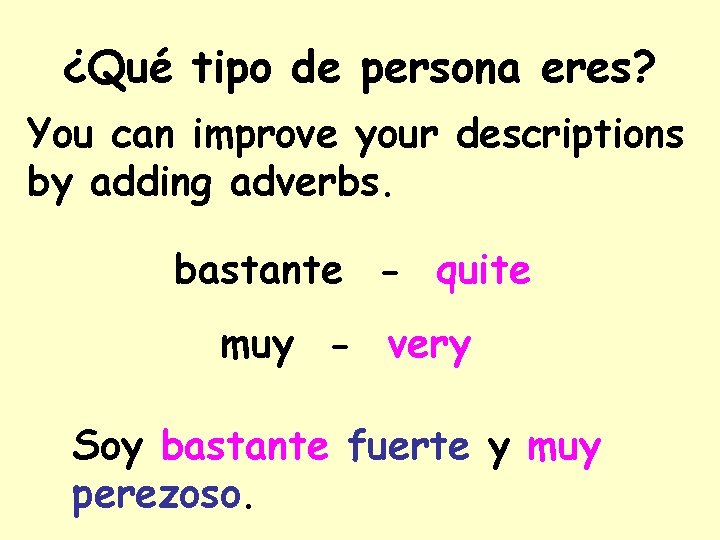 ¿Qué tipo de persona eres? You can improve your descriptions by adding adverbs. bastante