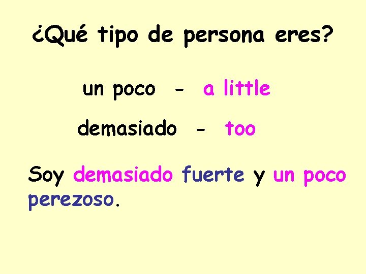 ¿Qué tipo de persona eres? un poco - a little demasiado - too Soy